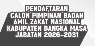 Pengumuman Pendaftaran Calon Pimpinan Badan Amil Zakat Nasional Kabupaten Bangka Masa Jabatan 2026-2031